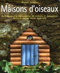 Maisons d'oiseaux : du château à la maisonnette, 20 nichoirs et mangeoires faciles à réaliser en un week-end