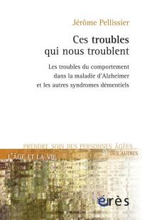 Ces troubles qui nous troublent : les troubles du comportement dans la maladie d'Alzheimer et les autres syndromes démentiels