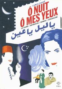 Ô nuit, ô mes yeux : Le Caire, Beyrouth, Damas, Jérusalem