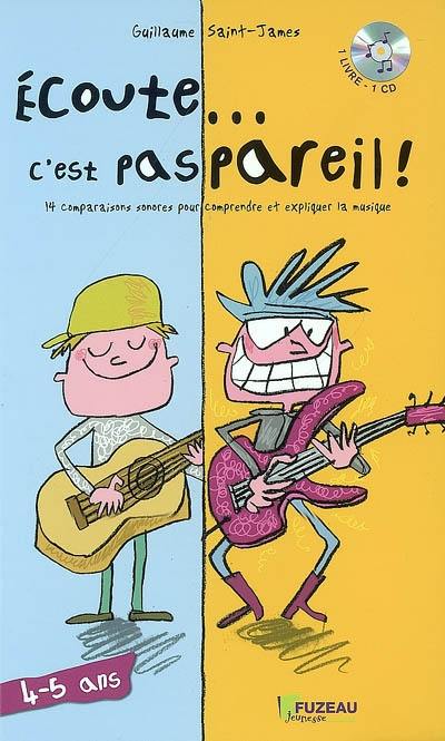 Ecoute... c'est pas pareil ! : 14 comparaisons sonores pour comprendre et expliquer la musique : 4-5 ans