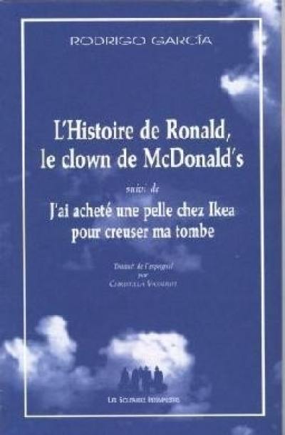 L'histoire de Ronald, le clown de McDonald's. J'ai acheté une pelle chez Ikea pour creuser ma tombe