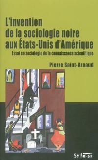 L'invention de la sociologie noire aux Etats-Unis d'Amérique : essai en sociologie de la connaissance scientifique