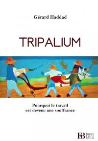 Tripalium : pourquoi le travail est devenu une souffrance