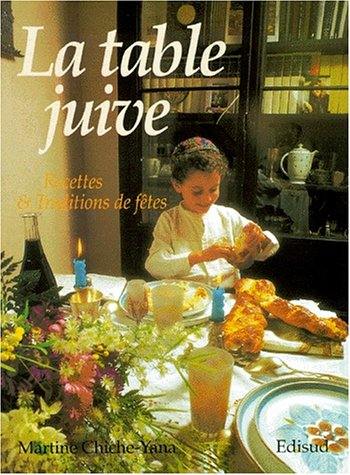 La table juive. Vol. 1. Traditions des fêtes de l'année juive, coutumes et recettes