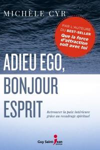 Adieu ego, bonjour esprit : retrouver la paix intérieure grâce au recadrage spirituel