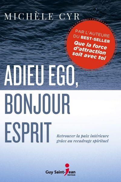 Adieu ego, bonjour esprit : retrouver la paix intérieure grâce au recadrage spirituel