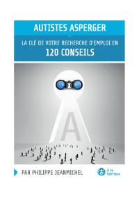 Autistes Asperger, la clé de votre recherche d'emploi en 120 conseils