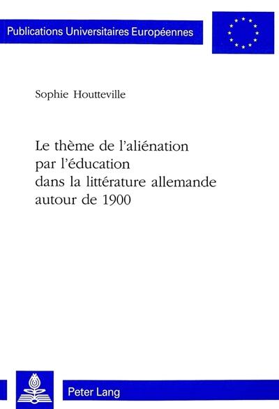 Le thème de l'aliénation par l'éducation dans la littérature allemande autour de 1900