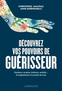 Découvrez vos pouvoirs de guérisseur : douleurs, eczéma, brûlures, anxiété... : le magnétisme à la portée de tous