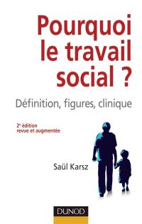 Pourquoi le travail social ? : définition, figures, clinique