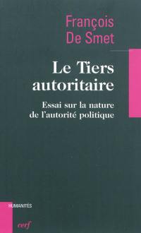 Le Tiers autoritaire : essai sur la nature de l'autorité politique