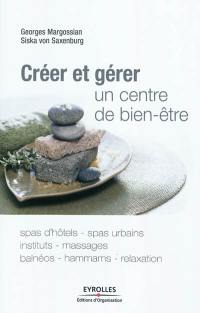 Créer et gérer un centre de bien-être : spas d'hôtels, spas urbains, instituts, massages, balnéos, hammams, relaxation