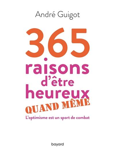 365 raisons d'être heureux quand même : l'optimisme est un sport de combat