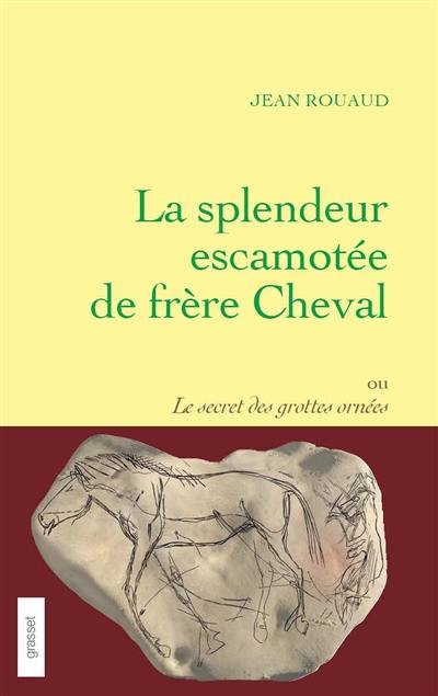 La splendeur escamotée de frère Cheval ou Le secret des grottes ornées