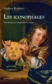 Les iconophages : une histoire de l'ingestion des images