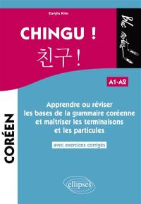 Chingu ! A1-A2 : apprendre ou réviser les bases de la grammaire coréenne et maîtriser les terminaisons et les particules : avec exercices corrigés