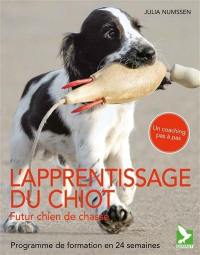 Eduquer son chiot : futur chien de chasse : programme de formation en 24 semaines