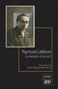 Raymond Lefebvre : la révolution et la mort