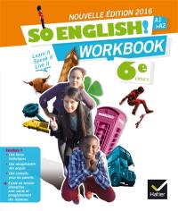 So English ! 6e cycle 3, A1-A2 : learn it, speak it, live it : workbook 2016