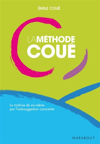 La méthode Coué : la maîtrise de soi-même par l'autosuggestion consciente