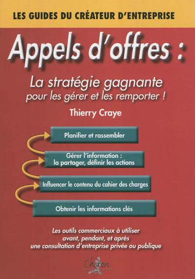 Appels d'offres : la stratégie gagnante pour les gérer et les remporter ! : les outils commerciaux à utiliser avant, pendant, et après une consultation d'entreprise privée ou publique