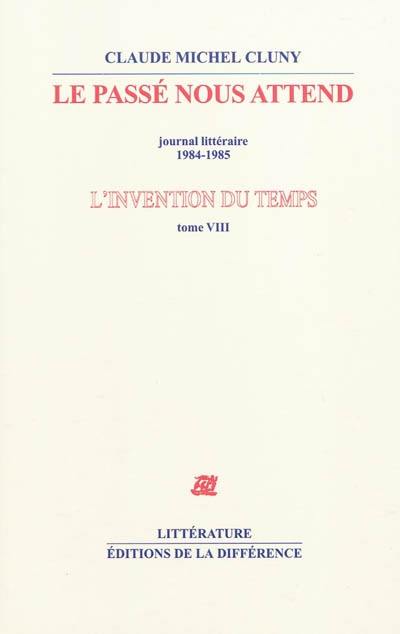 L'invention du temps. Vol. 8. Le passé nous attend : journal littéraire, 1984-1985