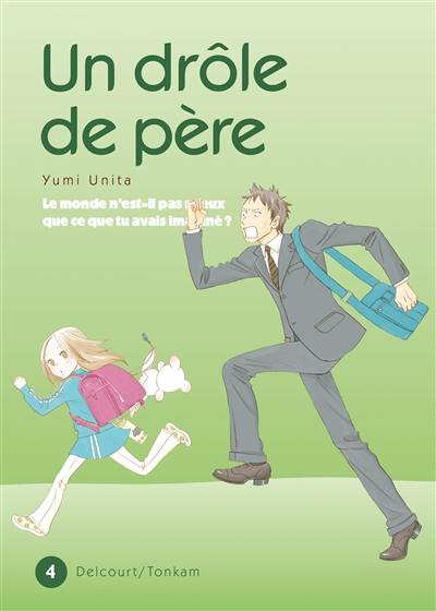 Un drôle de père : le monde n'est-il pas mieux que ce que tu avais imaginé ?. Vol. 4