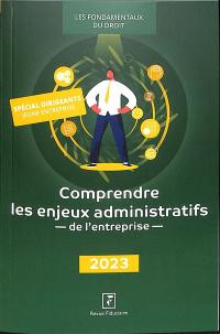 Comprendre les enjeux administratifs de l'entreprise : 2023 : spécial dirigeants jeune entreprise