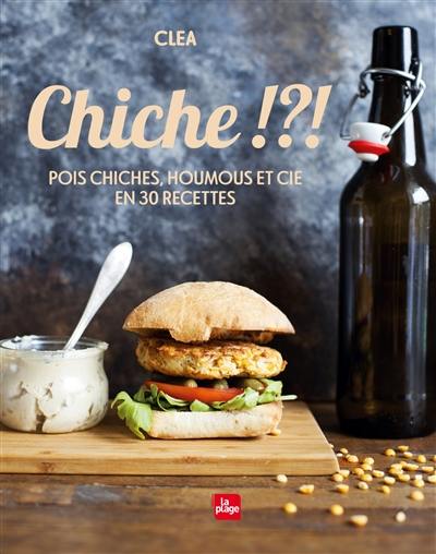 Chiche !?! : pois chiches, houmous et Cie en 30 recettes