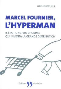 Marcel Fournier, l'hyperman : il était une fois l'homme qui inventa la grande distribution