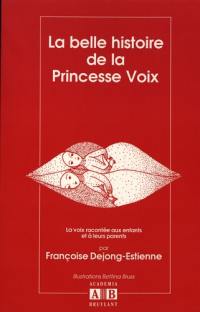 La belle histoire de la princesse Voix : la voix racontée aux enfants et à leurs parents