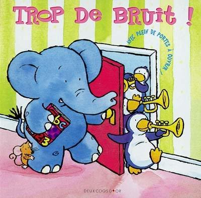 Trop de bruit ! : avec plein de portes à ouvrir !