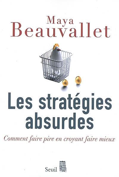 Les stratégies absurdes : comment faire pire en croyant faire mieux