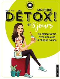 Ma cure détox ! : en 8 jours : en pleine forme avec une cure à chaque saison