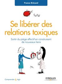 Se libérer des relations toxiques : sortir du piège affectif en construisant de nouveaux liens