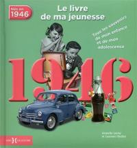 Nés en 1946 : le livre de ma jeunesse : tous les souvenirs de mon enfance et de mon adolescence