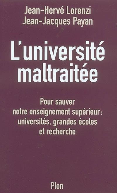 L'université maltraitée : pour sauver notre enseignement supérieur : universités, grandes écoles et recherche