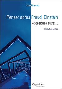 Penser après Freud, Einstein et quelques autres... : créativité et savoirs