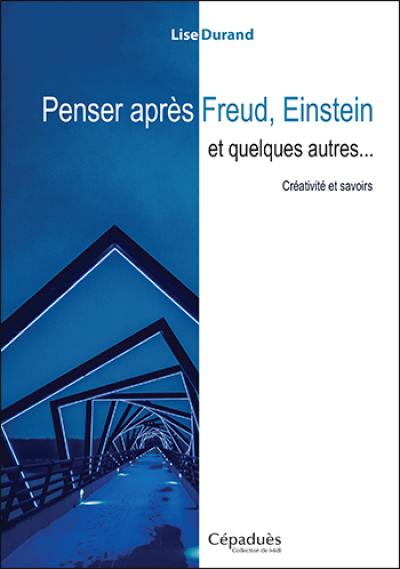 Penser après Freud, Einstein et quelques autres... : créativité et savoirs