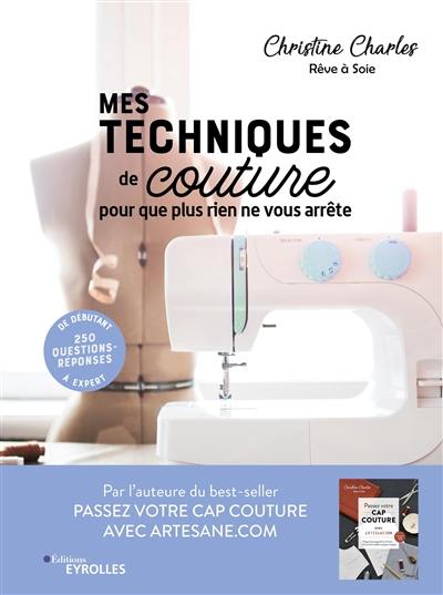 Mes techniques de couture, pour que plus rien ne vous arrête : 250 questions-réponses : de débutant à expert