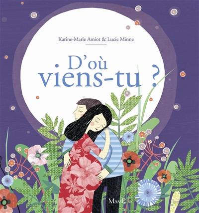 D'où viens-tu ? : la merveilleuse histoire de la naissance