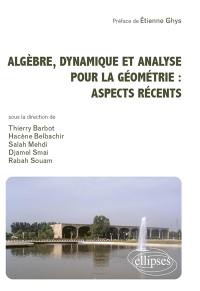 Algèbre, dynamique et analyse pour la géométrie : aspects récents