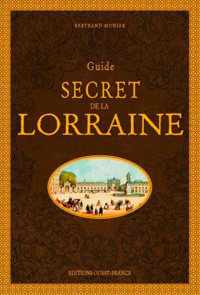 Guide secret de la Lorraine Guide secret de la Lorraine