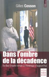 Dans l'ombre de la décadence : du Bas-Empire romain à l'Amérique d'aujourd'hui : essai