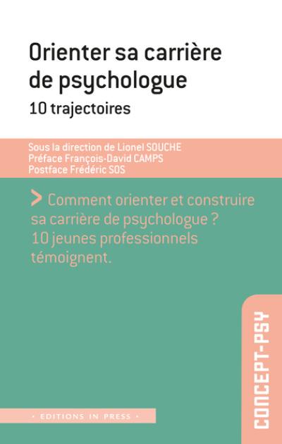 Orienter sa carrière de psychologue : 10 trajectoires : comment orienter et construire sa carrière de psychologue ? 10 jeunes professionnels témoignent