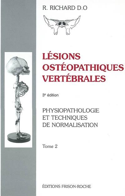 Lésions ostéopathiques vertébrales : physiopathologie et techniques de normalisation. Vol. 2 Lésions ostéopathiques vertébrales : physiopathologie et techniques de normalisation. Vol. 2