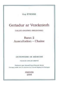 Geriadur ar vezekniezh : galleg-saozneg-brezhoneg. Vol. 2. Auscultation-Chaîne. Dictionnaire de médecine : français-anglais-breton. Vol. 2. Auscultation-Chaîne