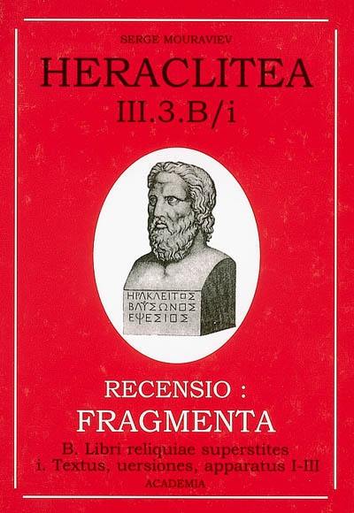 Héraclite d'Ephèse. Vol. 3-3B1. Les vestiges : les fragments du livre d'Héraclite : les textes pertinents : textes, traductions, apparats I-III. Heraclitea. Vol. 3-3B1. Les vestiges : les fragments du livre d'Héraclite : les textes pertinents : textes, traductions, apparats I-III