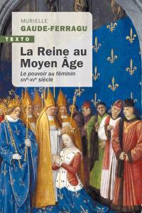 La reine au Moyen Age : le pouvoir au féminin : XIVe-XVe siècle, France