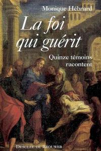 La foi qui guérit : quinze témoins racontent